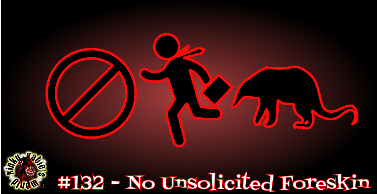 You are currently viewing #132 – No Unsolicited Foreskin