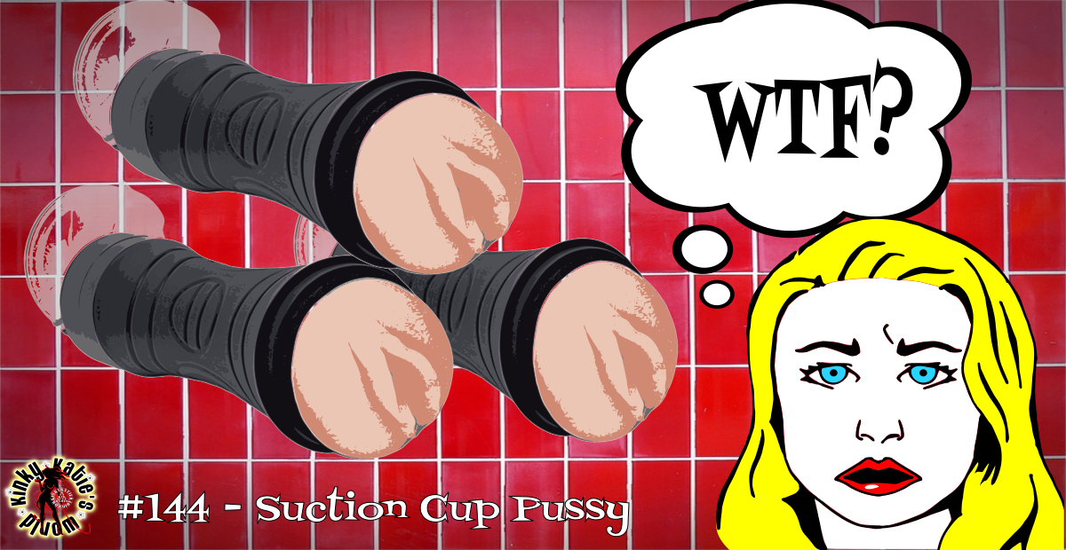 You are currently viewing #144 – Suction Cup Pussy