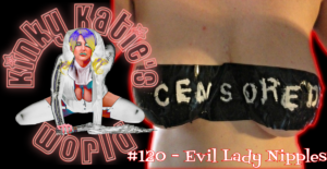 Read more about the article #120 – Evil Lady Nipples