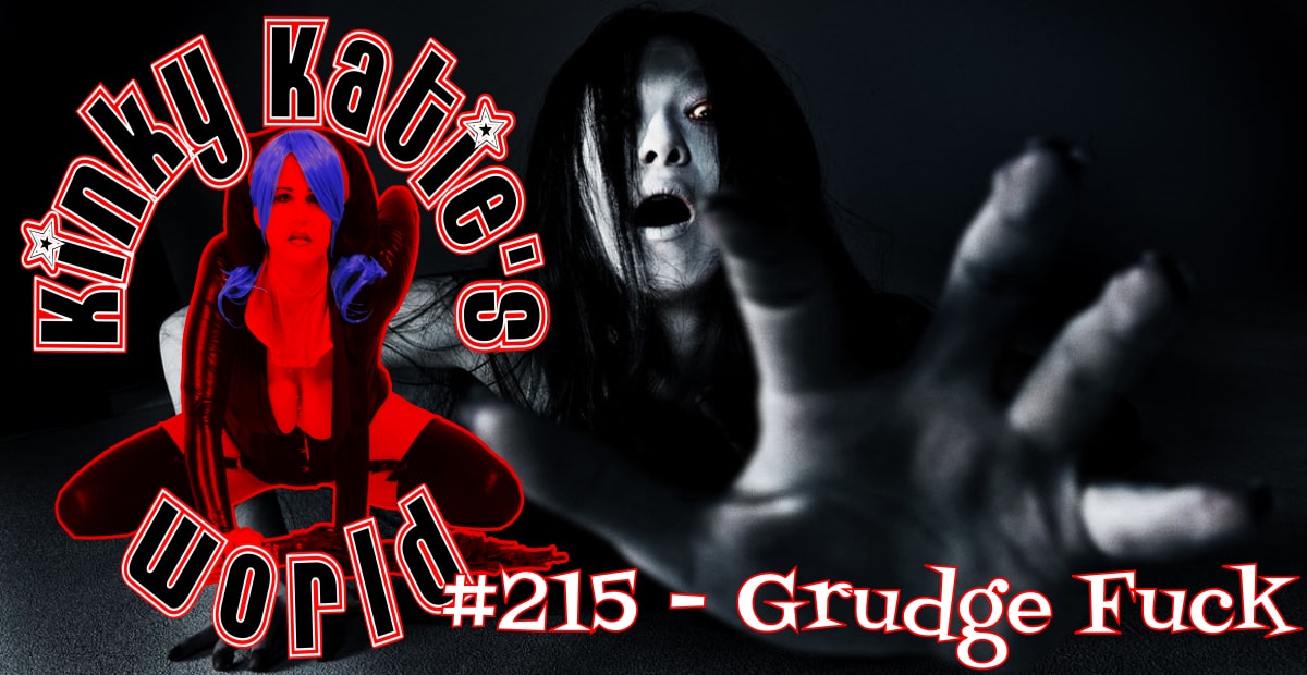 Grudge Fuck Porn - Kinky Katie's World #215 - Grudge Fuck | Kinky Katie Radio
