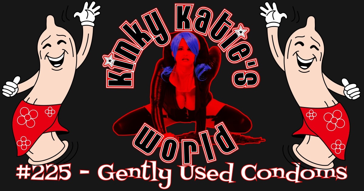 1200px x 630px - 225 â€“ Gently Used Condoms Kinky Katie's World Podcast â€“ Podtail