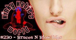 Read more about the article #230 – Braces N BlowJobs