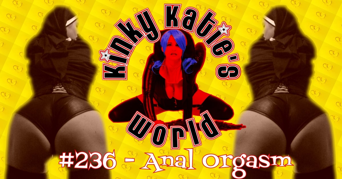 1200px x 630px - 236 â€“ Anal Orgasm â€“ Kinky Katie's World â€“ Podcast â€“ Podtail