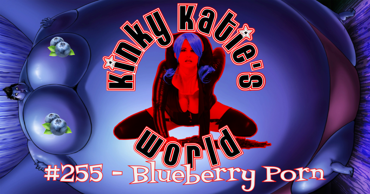 Kinky Katies World 255 - Blueberry Porn | Kinky Katie Radio