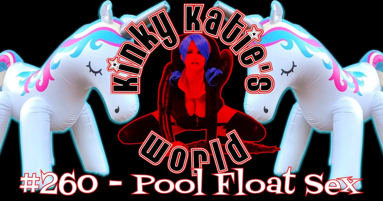 1230px x 646px - Kinky Katie's World #260 - Pool Float Sex | Kinky Katie Radio