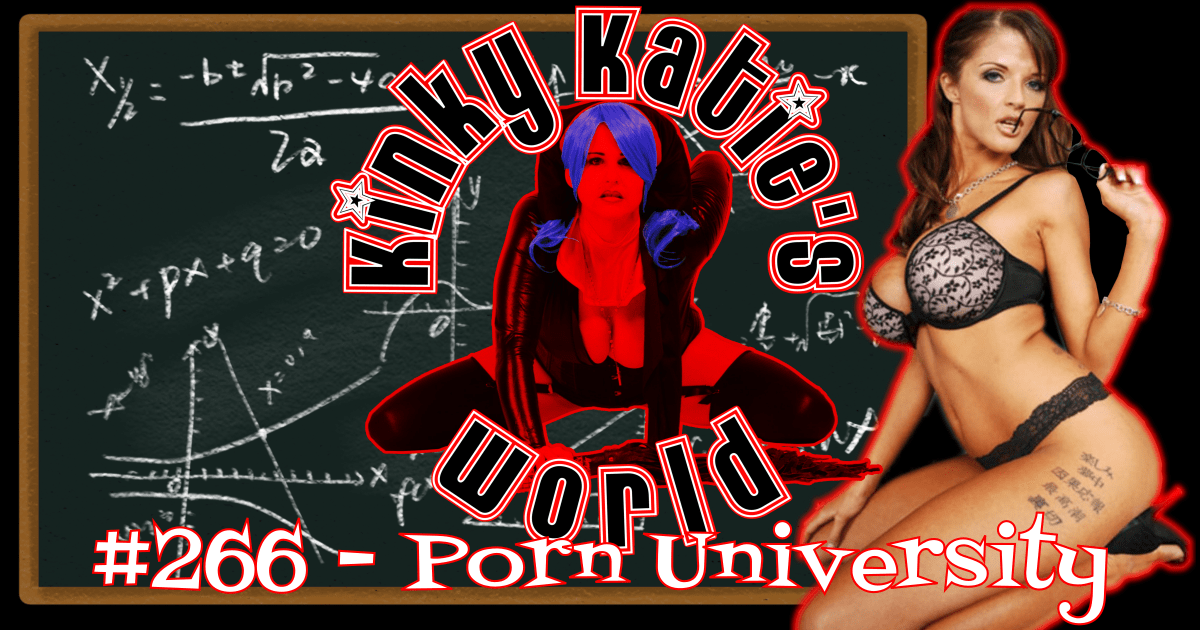 Kinky Katie Porn - Kinky Katie's World #266 - Porn University | Kinky Katie Radio
