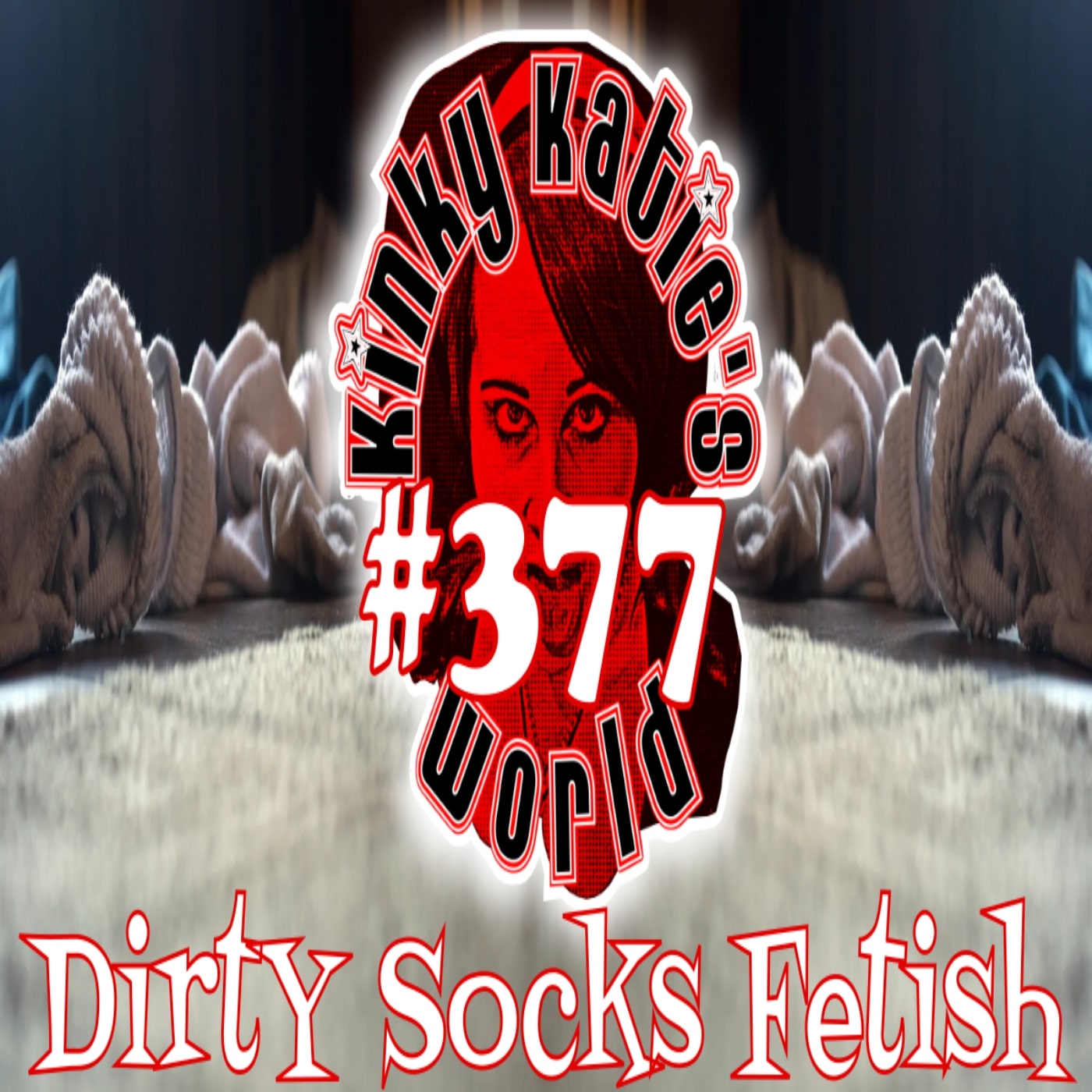 377 – Dirty Socks Fetish – Kinky Katies World – Podcast pic